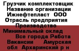 Грузчик-комплектовщик › Название организации ­ Ижнефтепласт, ООО › Отрасль предприятия ­ Производство › Минимальный оклад ­ 20 000 - Все города Работа » Вакансии   . Амурская обл.,Архаринский р-н